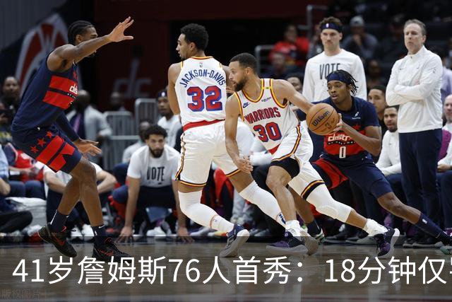 41岁詹姆斯76人首秀：18分钟仅罚球得分10分